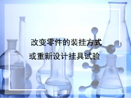 改变零件的装挂方式或重新设计挂具试验