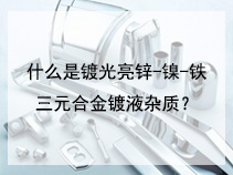 什么是镀光亮锌-镍-铁三元合金镀液杂质？