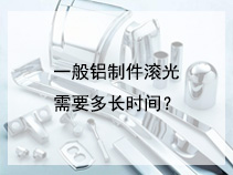 一般铝制件滚光需要多长时间？