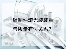 铝制件滚光装载重与质量有何关系？