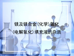 镁及镁合金(化学)氧化(电解氧化)填充液的杂质