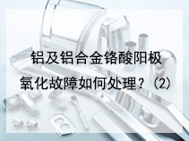 铝及铝合金铬酸阳极氧化故障如何处理？(2)