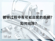 镀锌过程中有可能出现的故障？如何排除？