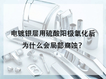 电镀银层用硫酸阳极氧化后为什么会局部腐蚀？