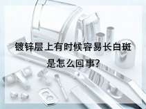 镀锌层上有时候容易长白斑是怎么回事？