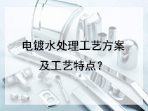电镀水处理工艺方案及工艺特点？