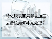 转化膜表面局部被加工去后该如何补充处理？