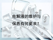 电解液的维护与保养有何要求？