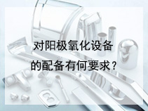 对阳极氧化设备的配备有何要求？