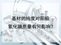 基材的纯度对阳极氧化膜质量有何影响？