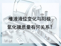 槽液液位变化与阳极氧化膜质量有何关系？