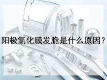 阳极氧化膜发脆是什么原因？