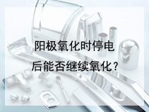阳极氧化时停电后能否继续氧化？
