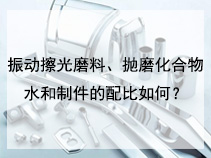 振动擦光磨料、抛磨化合物、水和制件的配比如何？