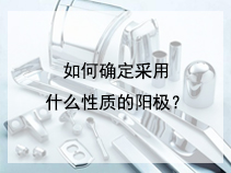 如何确定采用什么性质的阳极？