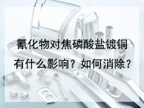 氰化物对焦磷酸盐镀铜有什么影响？如何消除？