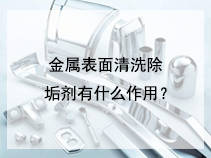 金属表面清洗除垢剂有什么作用？