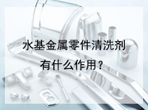 水基金属零件清洗剂有什么作用？