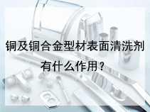 铜及铜合金型材表面清洗剂有什么作用？