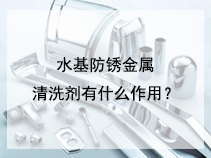 水基防锈金属清洗剂有什么作用？
