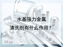 水基强力金属清洗剂有什么作用？