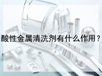 酸性金属清洗剂有什么作用？