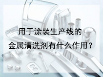 用于涂装生产线的金属清洗剂有什么作用？