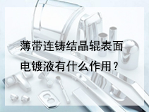 薄带连铸结晶辊表面电镀液有什么作用？