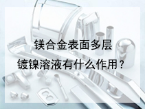 镁合金表面多层镀镍溶液有什么作用？