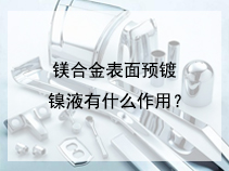 镁合金表面预镀镍液有什么作用？