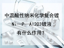 中温酸性纳米化学复合镀Ni—P—AI2O3镀液有什么作用？