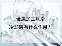 金属加工润滑冷却液有什么作用？