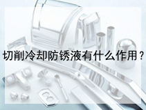 切削冷却防锈液有什么作用？
