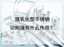 微乳化型不锈钢切削液有什么作用？