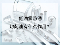 低油雾防锈切削油有什么作用？