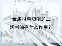 金属材料切削加工切削油有什么作用？