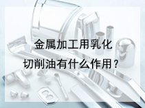 金属加工用乳化切削油有什么作用？