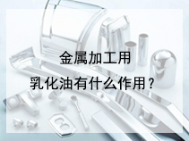 金属加工用乳化油有什么作用？