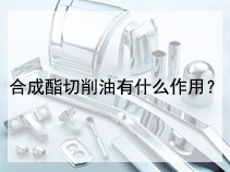 合成酯切削油有什么作用？