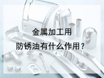 金属加工用防锈油有什么作用？