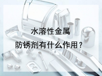 水溶性金属防锈剂有什么作用？