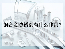 铜合金防锈剂有什么作用？