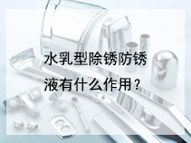 水乳型除锈防锈液有什么作用？