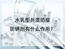 水乳型共混防腐防锈剂有什么作用？