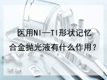 医用NI—TI形状记忆合金抛光液有什么作用？