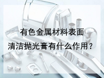 有色金属材料表面清洁抛光膏有什么作用？