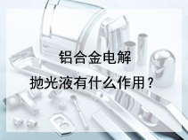 铝合金电解抛光液有什么作用？