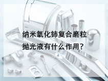 纳米氧化铈复合磨粒抛光液有什么作用？