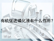 有机促进磷化液有什么作用？