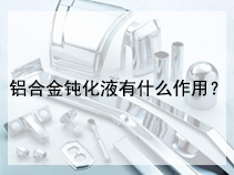 铝合金钝化液有什么作用？